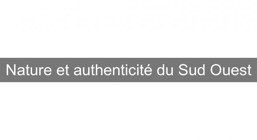 Nature et authenticité du Sud Ouest Nature et authenticité du Sud Ouest