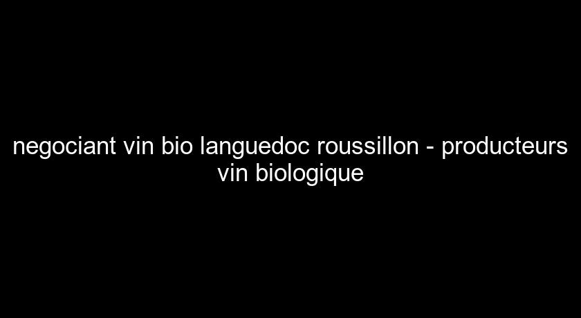 negociant vin bio languedoc roussillon - producteurs vin biologique