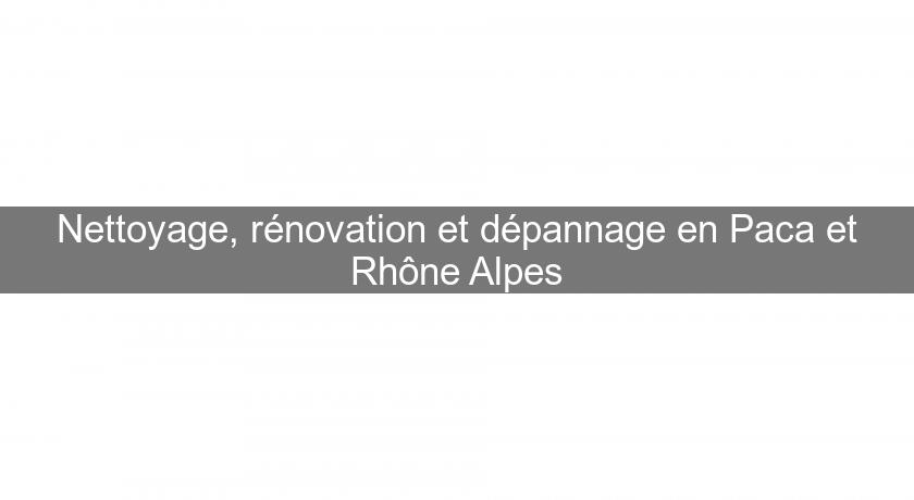 Nettoyage, rénovation et dépannage en Paca et Rhône Alpes