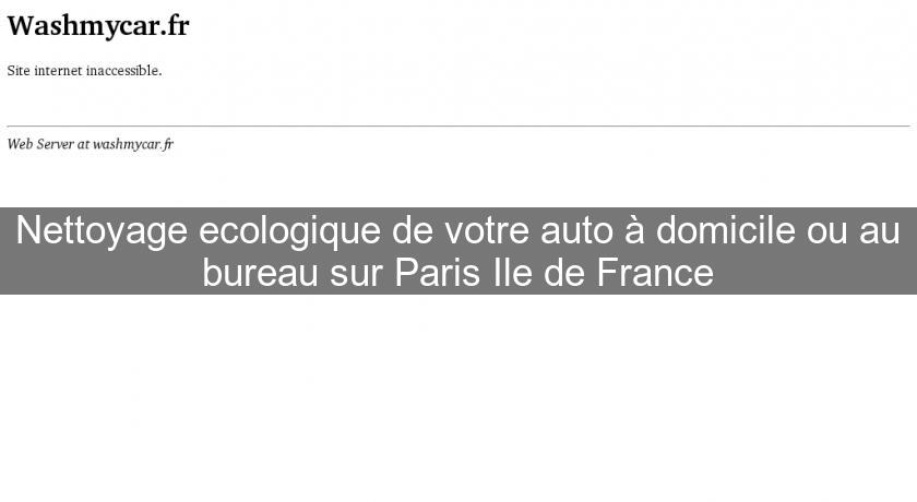 Nettoyage ecologique de votre auto à domicile ou au bureau sur Paris Ile de France