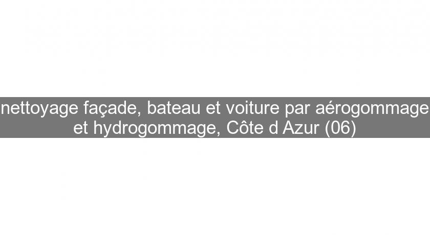 nettoyage façade, bateau et voiture par aérogommage et hydrogommage, Côte d'Azur (06)