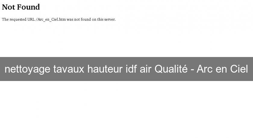 nettoyage tavaux hauteur idf air Qualité - Arc en Ciel nettoyage tavaux hauteur idf air Qualité - Arc en Ciel