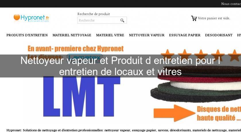 Nettoyeur vapeur et Produit d'entretien pour l'entretien de locaux et vitres