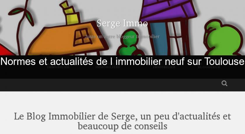 Normes et actualités de l'immobilier neuf sur Toulouse 