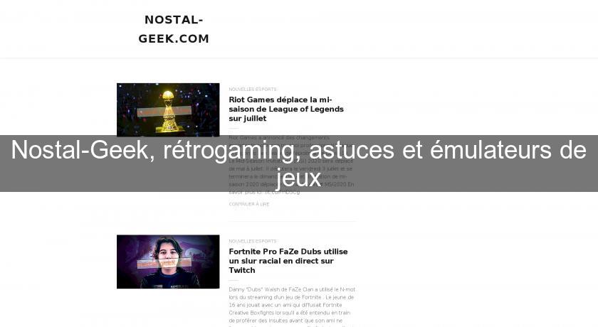 Nostal-Geek, rétrogaming, astuces et émulateurs de jeux Nostal-Geek, rétrogaming, astuces et émulateurs de jeux