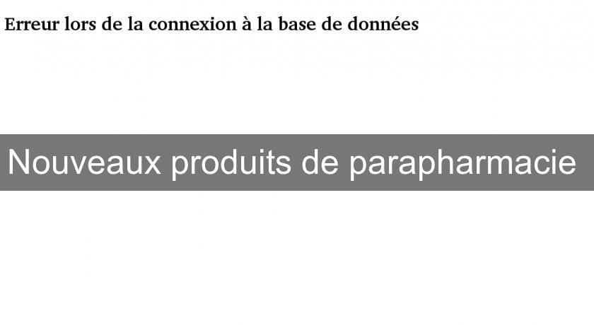 Nouveaux produits de parapharmacie Nouveaux produits de parapharmacie