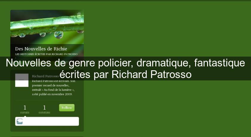 Nouvelles de genre policier, dramatique, fantastique écrites par Richard Patrosso Nouvelles de genre policier, dramatique, fantastique écrites par Richard Patrosso