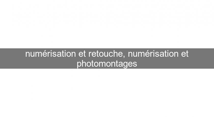 numérisation et retouche, numérisation et photomontages numérisation et retouche, numérisation et photomontages