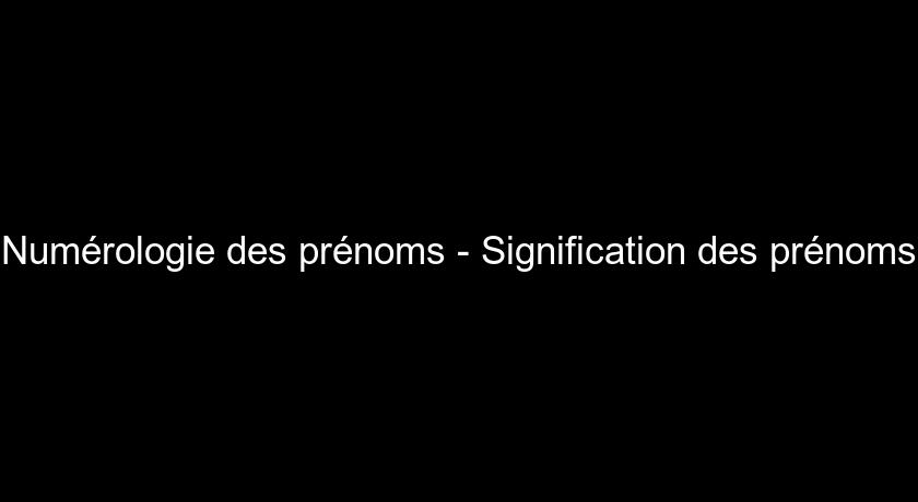 Numérologie des prénoms - Signification des prénoms Numérologie des prénoms - Signification des prénoms