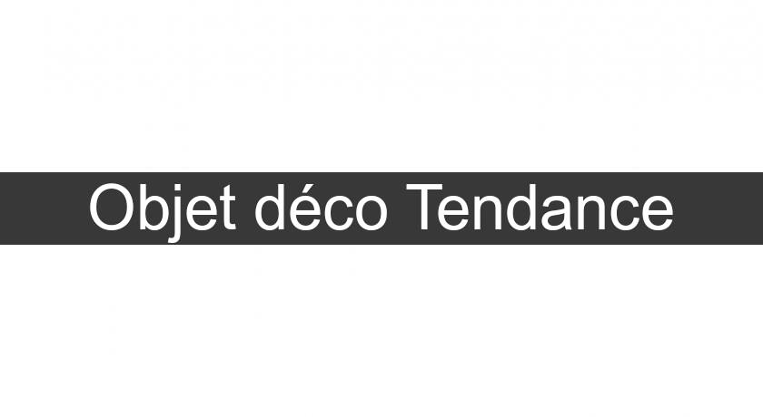 Objet déco Tendance Objet déco Tendance