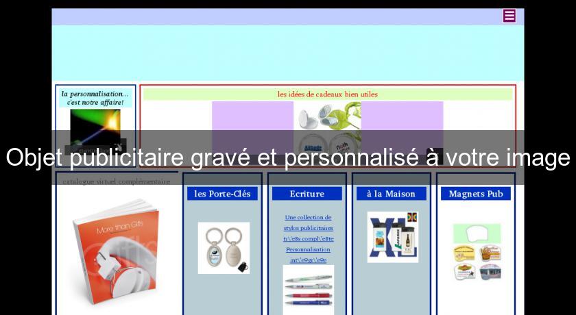 Objet publicitaire gravé et personnalisé à votre image Objet publicitaire gravé et personnalisé à votre image
