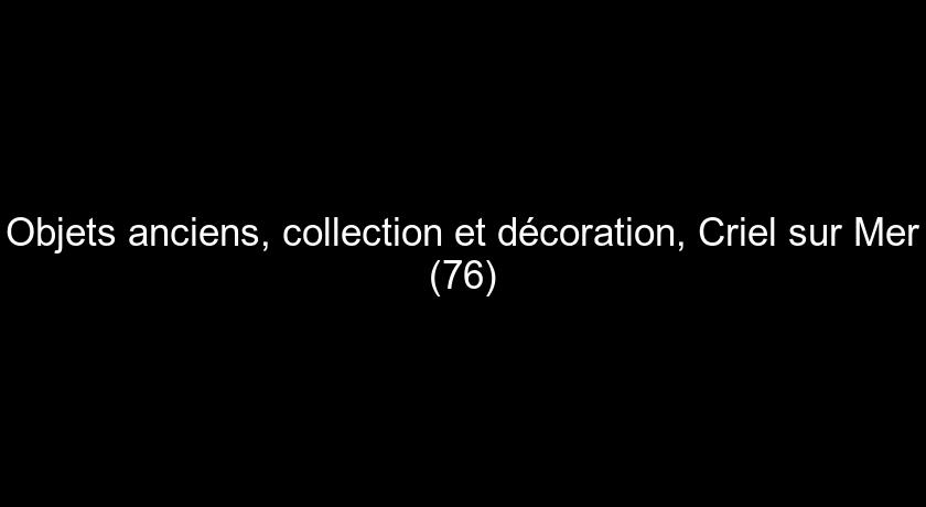 Objets anciens, collection et décoration, Criel sur Mer (76)