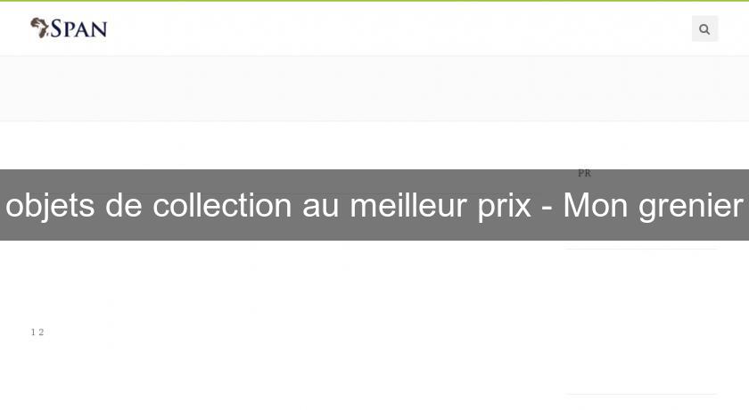 objets de collection au meilleur prix - Mon grenier objets de collection au meilleur prix - Mon grenier