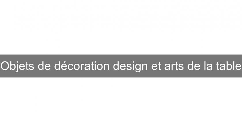 Objets de décoration design et arts de la table