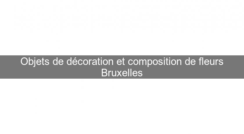 Objets de décoration et composition de fleurs Bruxelles Objets de décoration et composition de fleurs Bruxelles