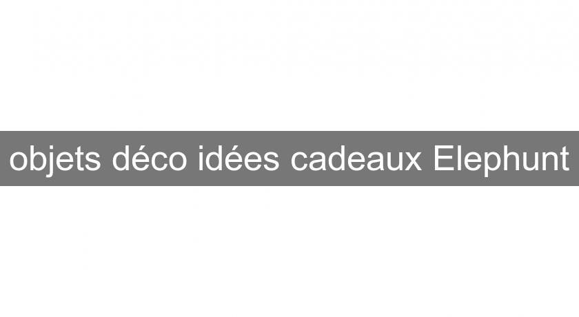 objets déco idées cadeaux Elephunt objets déco idées cadeaux Elephunt