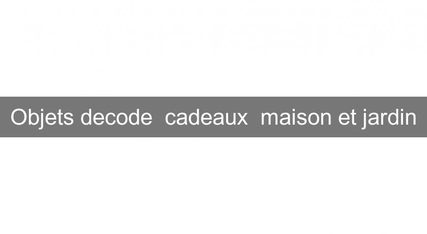 Objets decode cadeaux maison et jardin Objets decode cadeaux maison et jardin