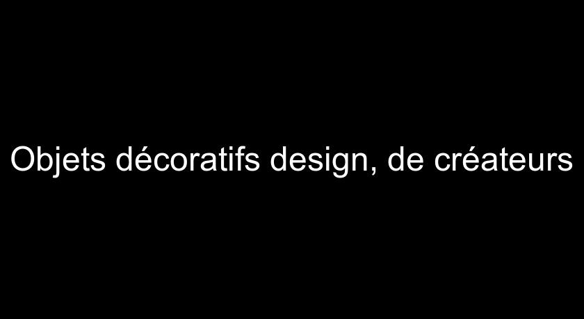 Objets décoratifs design, de créateurs