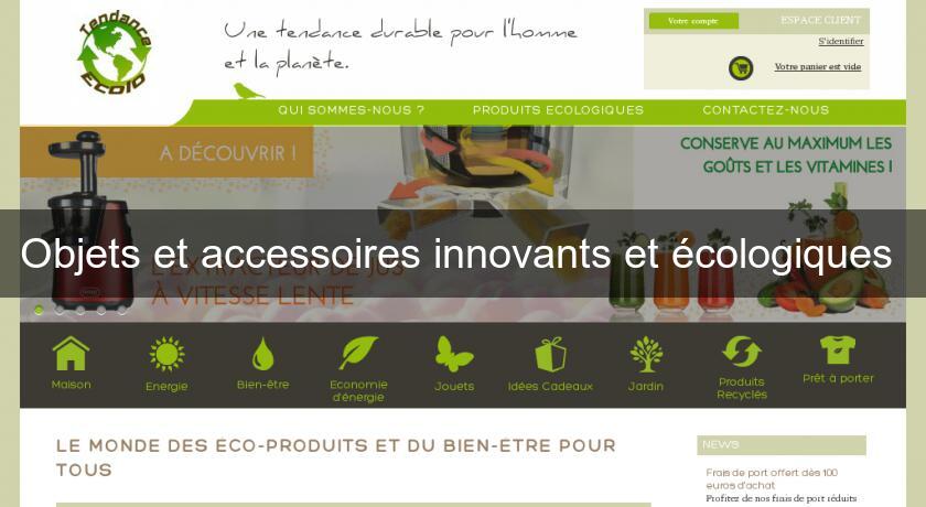 Objets et accessoires innovants et écologiques Objets et accessoires innovants et écologiques