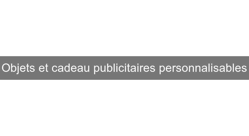 Objets et cadeau publicitaires personnalisables Objets et cadeau publicitaires personnalisables