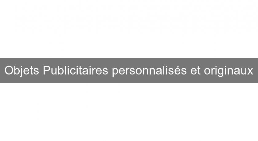 Objets Publicitaires personnalisés et originaux Objets Publicitaires personnalisés et originaux