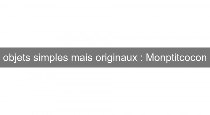 objets simples mais originaux : Monptitcocon