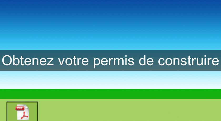 Obtenez votre permis de construire Obtenez votre permis de construire