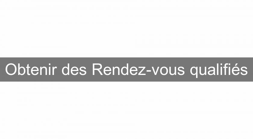 Obtenir des Rendez-vous qualifiés Obtenir des Rendez-vous qualifiés