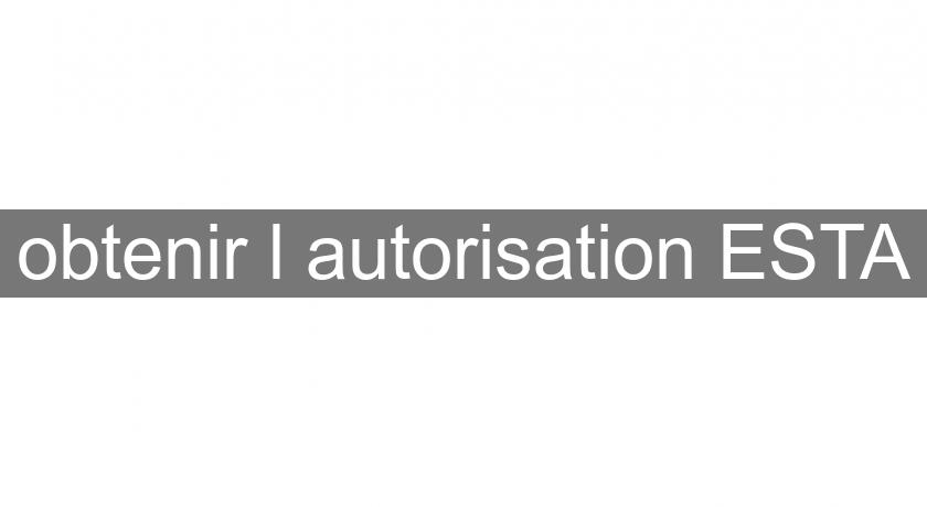 obtenir l'autorisation ESTA obtenir l'autorisation ESTA