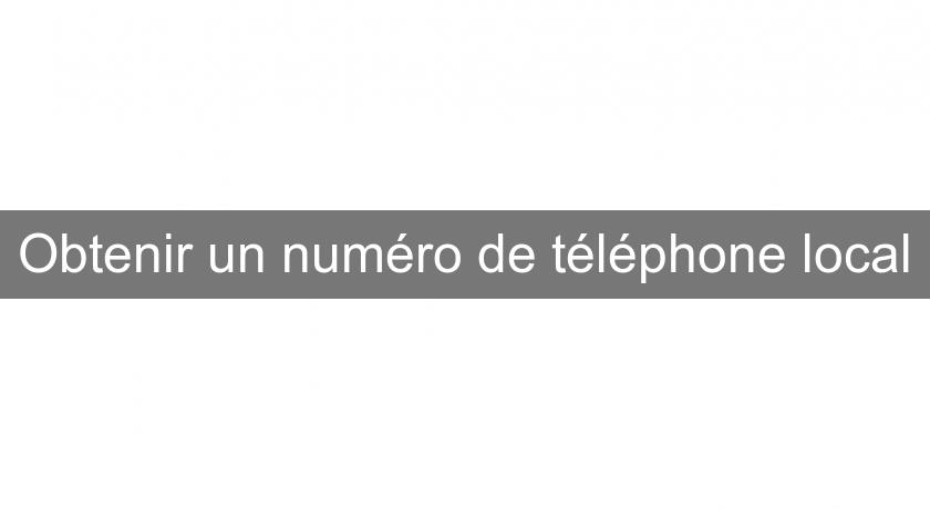 Obtenir un numéro de téléphone local Obtenir un numéro de téléphone local