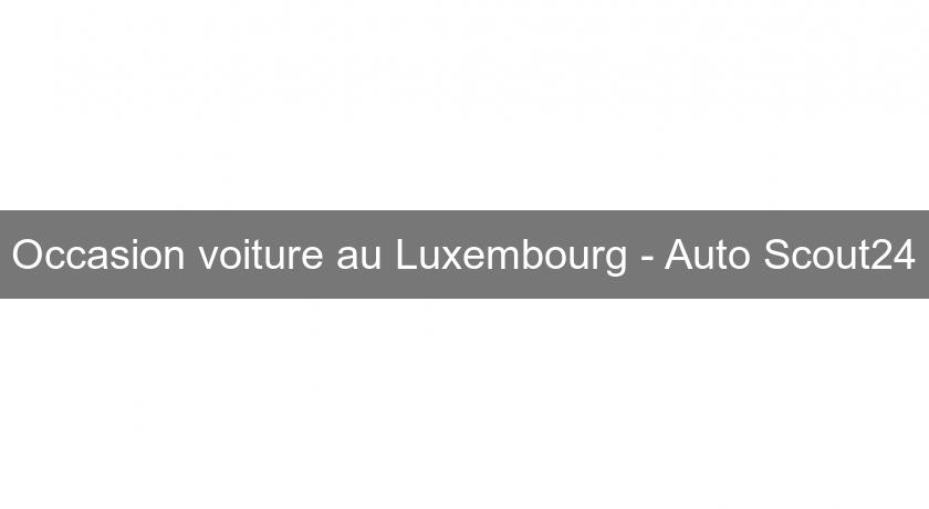 Occasion voiture au Luxembourg - Auto Scout24 Occasion voiture au Luxembourg - Auto Scout24