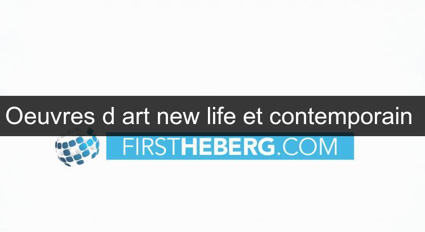 Oeuvres d'art new life et contemporain Oeuvres d'art new life et contemporain