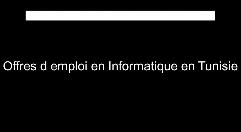 Offres d'emploi en Informatique en Tunisie Offres d'emploi en Informatique en Tunisie