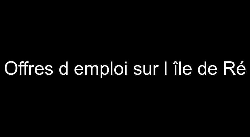 Offres d'emploi sur l'île de Ré Offres d'emploi sur l'île de Ré