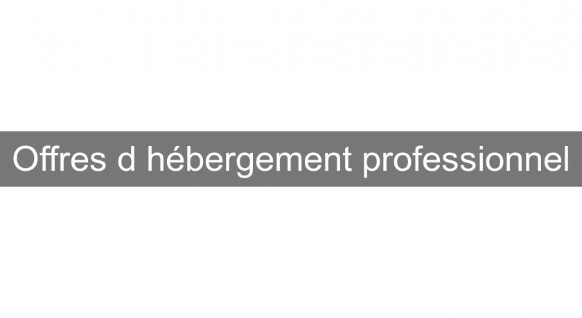 Offres d'hébergement professionnel Offres d'hébergement professionnel