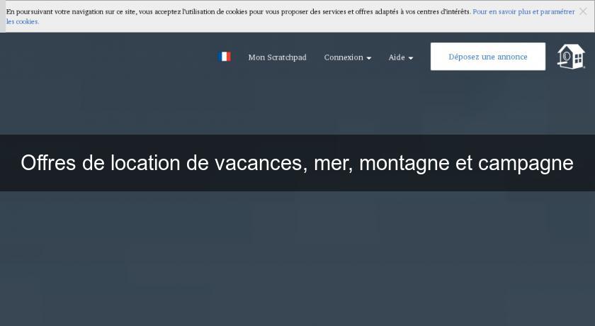 Offres de location de vacances, mer, montagne et campagne Offres de location de vacances, mer, montagne et campagne