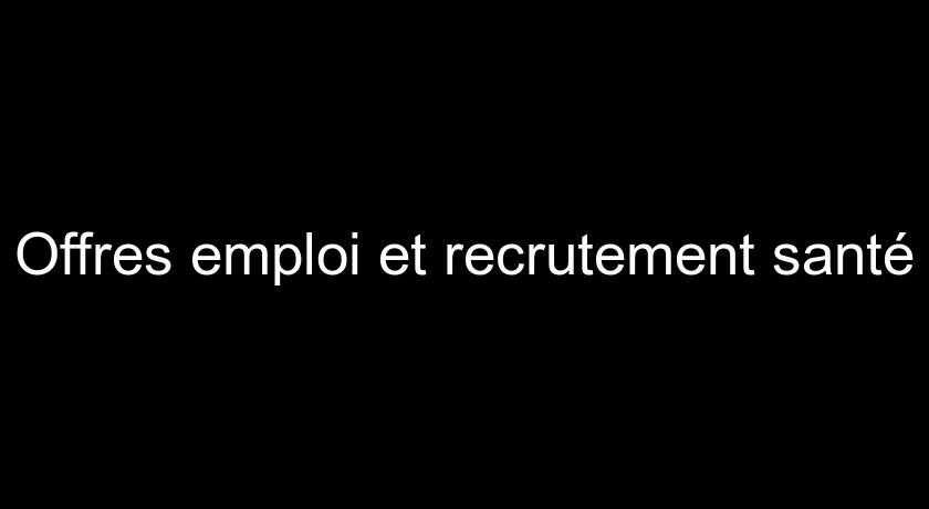 Offres emploi et recrutement santé Offres emploi et recrutement santé