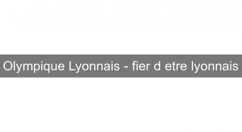 Olympique Lyonnais - fier d'etre lyonnais