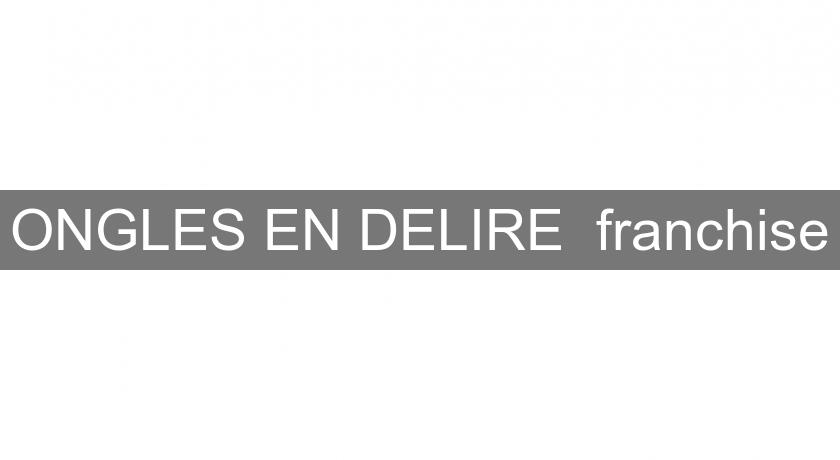 ONGLES EN DELIRE franchise ONGLES EN DELIRE franchise