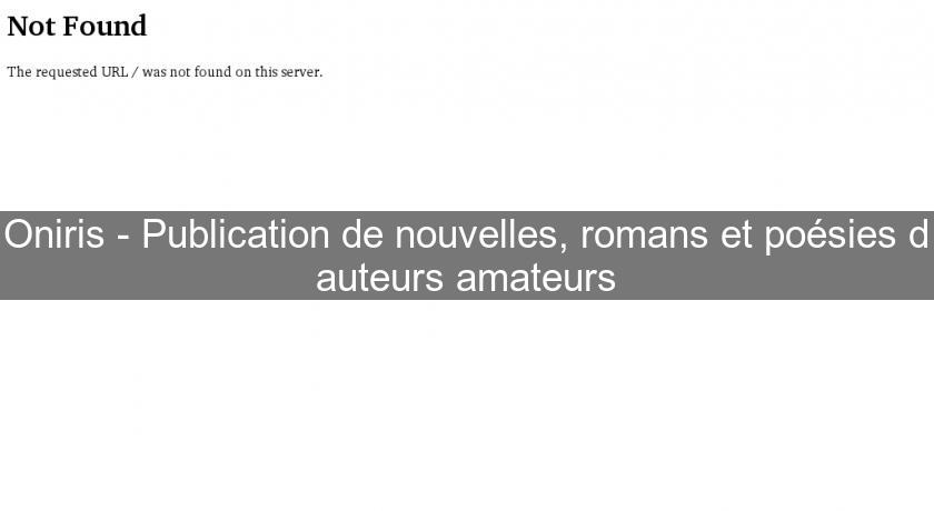 Oniris - Publication de nouvelles, romans et poésies d'auteurs amateurs Oniris - Publication de nouvelles, romans et poésies d'auteurs amateurs