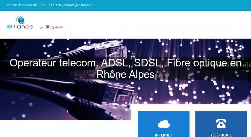 Operateur telecom, ADSL, SDSL, Fibre optique en Rhône Alpes Operateur telecom, ADSL, SDSL, Fibre optique en Rhône Alpes