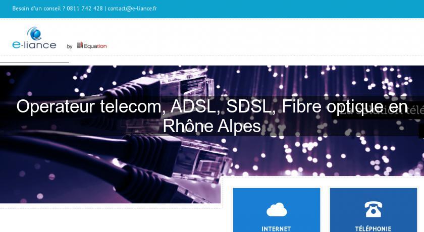 Operateur telecom, ADSL, SDSL, Fibre optique en Rhône Alpes