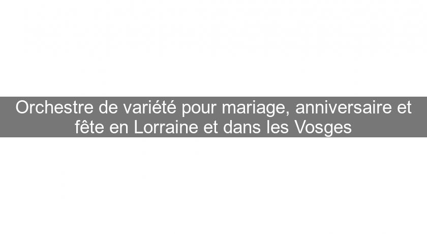 Orchestre de variété pour mariage, anniversaire et fête en Lorraine et dans les Vosges