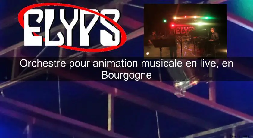 Orchestre pour animation musicale en live, en Bourgogne