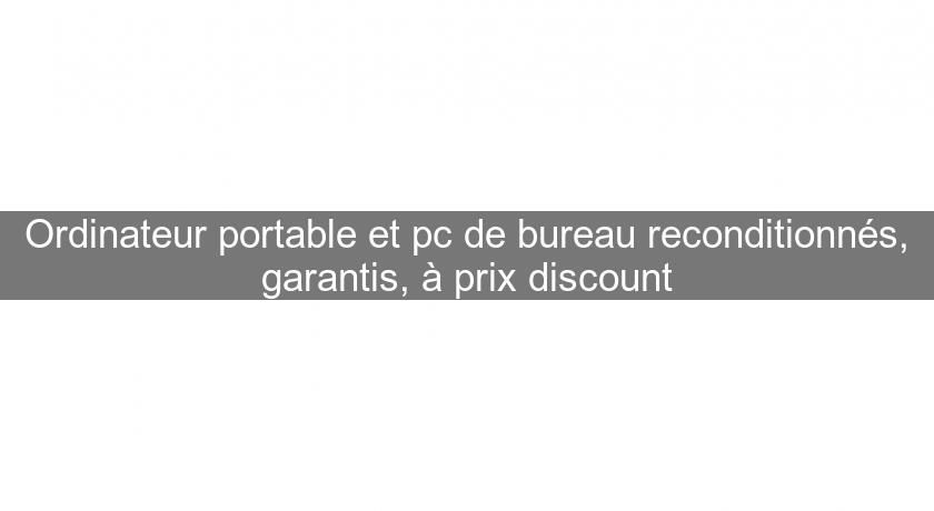 Ordinateur portable et pc de bureau reconditionnés, garantis, à prix discount