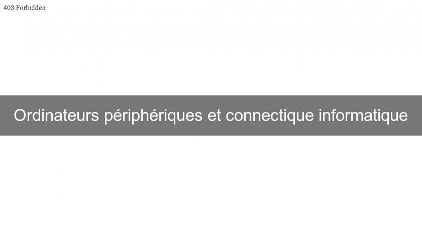 Ordinateurs périphériques et connectique informatique Ordinateurs périphériques et connectique informatique
