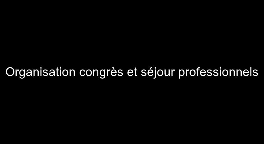 Organisation congrès et séjour professionnels Organisation congrès et séjour professionnels