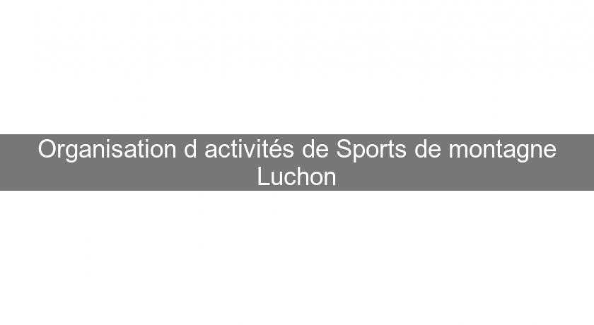 Organisation d'activités de Sports de montagne Luchon Organisation d'activités de Sports de montagne Luchon