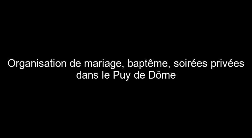 Organisation de mariage, baptême, soirées privées dans le Puy de Dôme