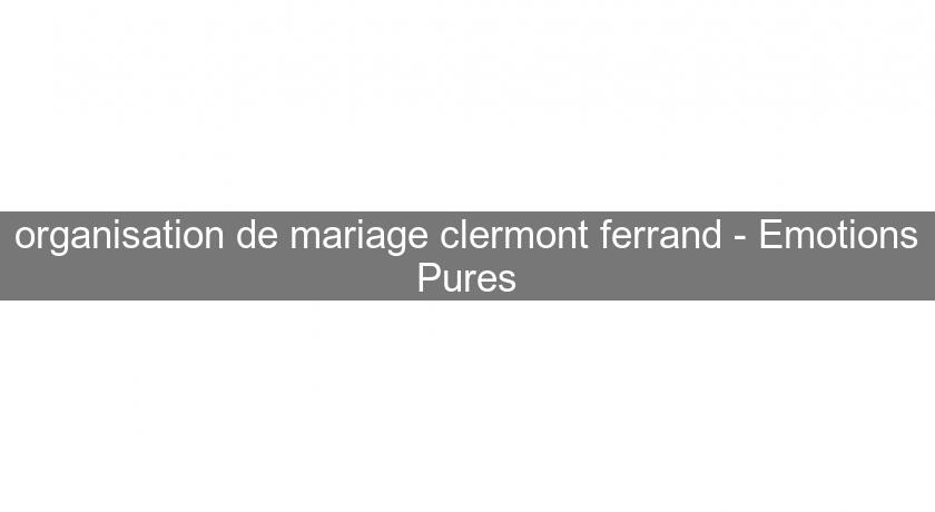 organisation de mariage clermont ferrand - Emotions Pures